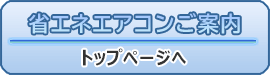 省エネルームエアコンご案内トップページへ